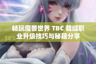 畅玩魔兽世界 TBC 裁缝职业升级技巧与秘籍分享