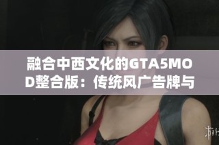 融合中西文化的GTA5MOD整合版：传统风广告牌与超级英雄脚本的完美结合