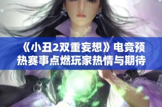 《小丑2双重妄想》电竞预热赛事点燃玩家热情与期待
