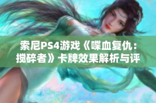 索尼PS4游戏《喋血复仇：搅碎者》卡牌效果解析与评测
