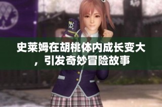 史莱姆在胡桃体内成长变大，引发奇妙冒险故事
