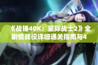 《战锤40K：星际战士2》全剧情战役详细通关指南与4K画质解析