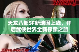天龙八部SF新地图上线，开启武侠世界全新探索之旅