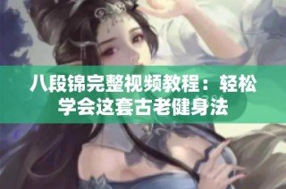 八段锦完整视频教程：轻松学会这套古老健身法