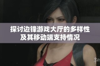 探讨边锋游戏大厅的多样性及其移动端支持情况