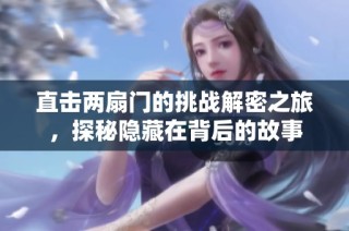 直击两扇门的挑战解密之旅，探秘隐藏在背后的故事