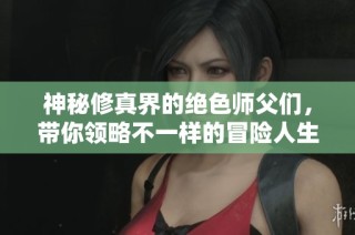 神秘修真界的绝色师父们，带你领略不一样的冒险人生