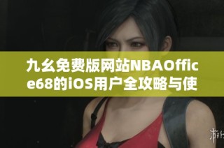 九幺免费版网站NBAOffice68的iOS用户全攻略与使用体验分享