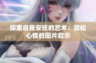 探索自我安抚的艺术：放松心情的图片启示