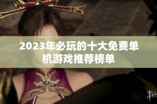 2023年必玩的十大免费单机游戏推荐榜单