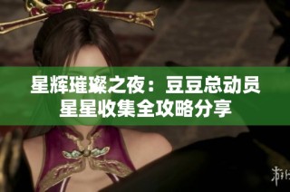 星辉璀璨之夜：豆豆总动员星星收集全攻略分享