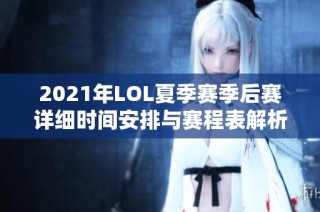 2021年LOL夏季赛季后赛详细时间安排与赛程表解析