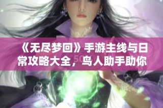 《无尽梦回》手游主线与日常攻略大全，鸟人助手助你快速升级