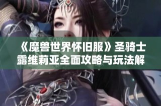 《魔兽世界怀旧服》圣骑士露维莉亚全面攻略与玩法解析