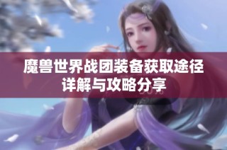 魔兽世界战团装备获取途径详解与攻略分享