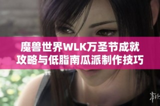 魔兽世界WLK万圣节成就攻略与低脂南瓜派制作技巧揭秘