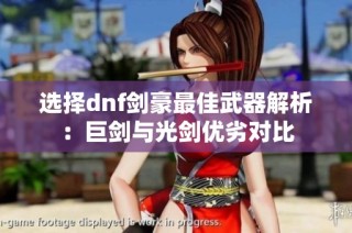 选择dnf剑豪最佳武器解析：巨剑与光剑优劣对比