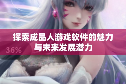探索成品人游戏软件的魅力与未来发展潜力