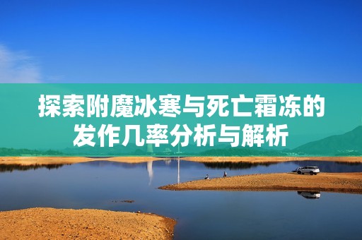 探索附魔冰寒与死亡霜冻的发作几率分析与解析