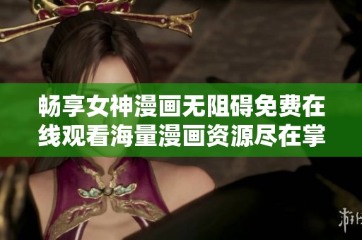 畅享女神漫画无阻碍免费在线观看海量漫画资源尽在掌握