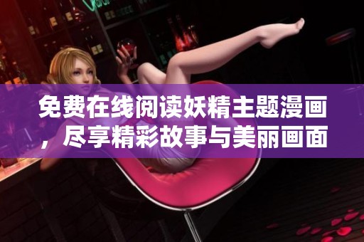 免费在线阅读妖精主题漫画，尽享精彩故事与美丽画面