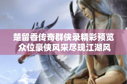 楚留香传奇群侠录精彩预览 众位豪侠风采尽现江湖风云