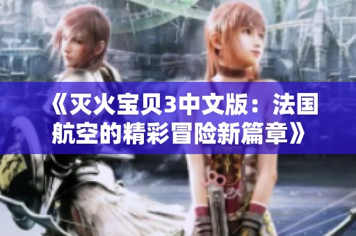 《灭火宝贝3中文版：法国航空的精彩冒险新篇章》