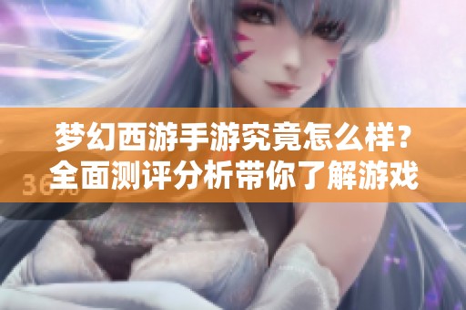梦幻西游手游究竟怎么样？全面测评分析带你了解游戏魅力