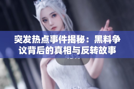 突发热点事件揭秘：黑料争议背后的真相与反转故事