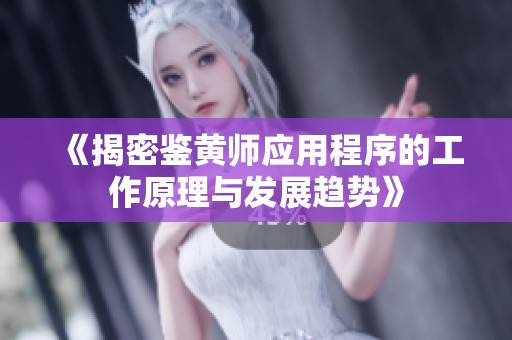 《揭密鉴黄师应用程序的工作原理与发展趋势》