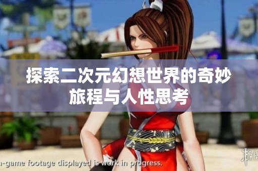 探索二次元幻想世界的奇妙旅程与人性思考
