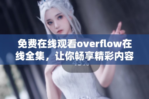 免费在线观看overflow在线全集，让你畅享精彩内容