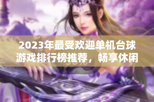 2023年最受欢迎单机台球游戏排行榜推荐，畅享休闲娱乐的极致体验