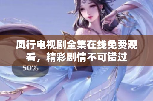 凤行电视剧全集在线免费观看，精彩剧情不可错过