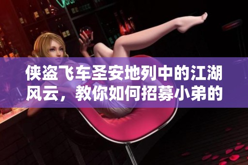 侠盗飞车圣安地列中的江湖风云，教你如何招募小弟的秘籍与攻略解析