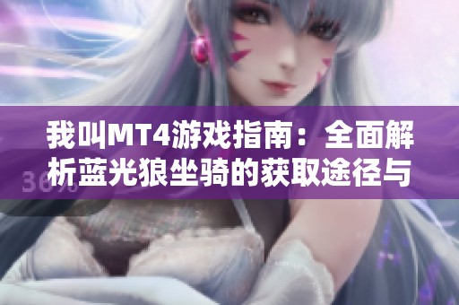 我叫MT4游戏指南：全面解析蓝光狼坐骑的获取途径与攻略技巧