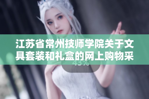 江苏省常州技师学院关于文具套装和礼盒的网上购物采购项目提案与需求说明