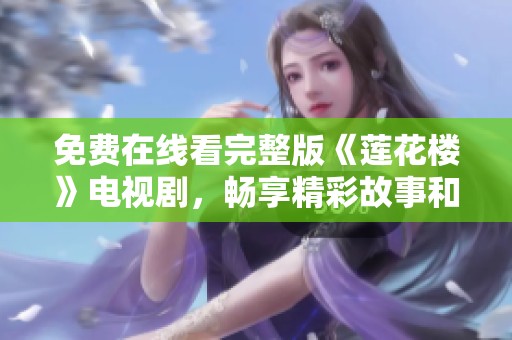 免费在线看完整版《莲花楼》电视剧，畅享精彩故事和人物魅力