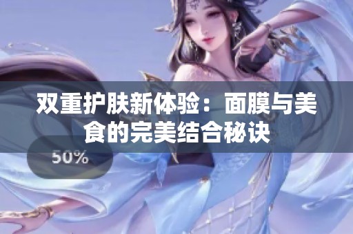 双重护肤新体验：面膜与美食的完美结合秘诀