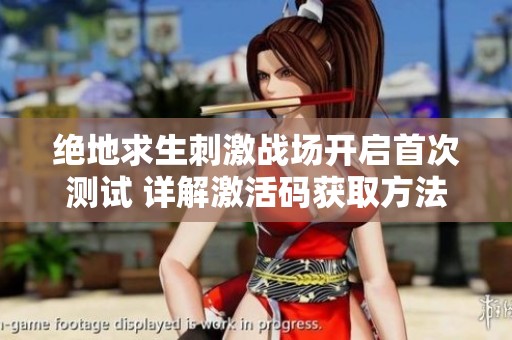 绝地求生刺激战场开启首次测试 详解激活码获取方法与攻略