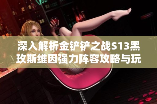 深入解析金铲铲之战S13黑玫斯维因强力阵容攻略与玩法技巧
