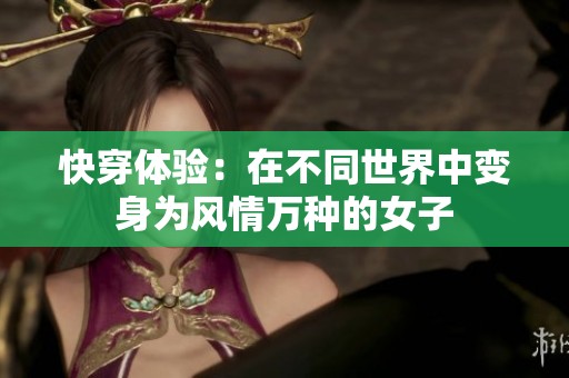 快穿体验：在不同世界中变身为风情万种的女子