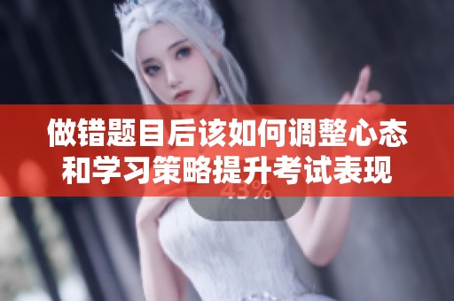 做错题目后该如何调整心态和学习策略提升考试表现