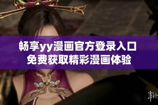 畅享yy漫画官方登录入口 免费获取精彩漫画体验