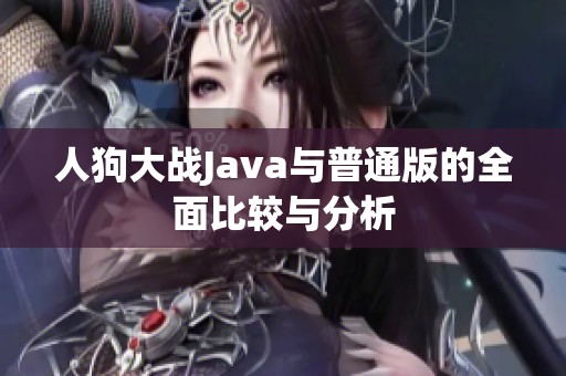 人狗大战Java与普通版的全面比较与分析
