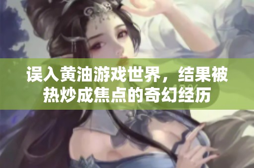 误入黄油游戏世界，结果被热炒成焦点的奇幻经历