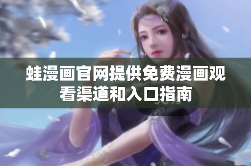 蛙漫画官网提供免费漫画观看渠道和入口指南