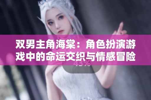 双男主角海棠：角色扮演游戏中的命运交织与情感冒险