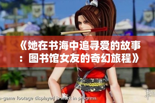 《她在书海中追寻爱的故事：图书馆女友的奇幻旅程》