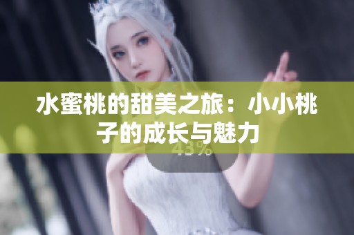 水蜜桃的甜美之旅：小小桃子的成长与魅力